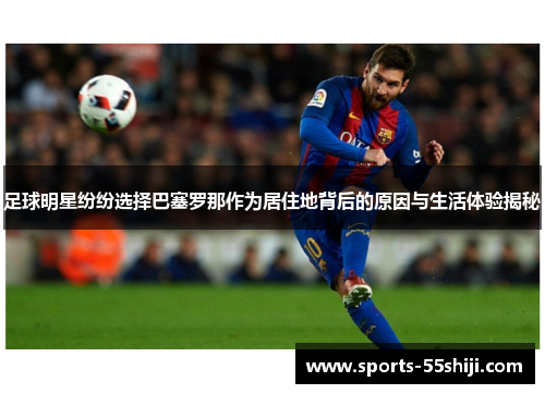 足球明星纷纷选择巴塞罗那作为居住地背后的原因与生活体验揭秘