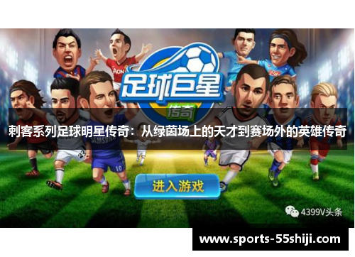 刺客系列足球明星传奇：从绿茵场上的天才到赛场外的英雄传奇
