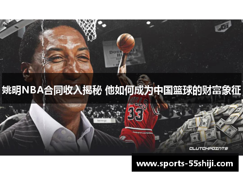 姚明NBA合同收入揭秘 他如何成为中国篮球的财富象征