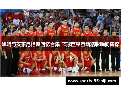 姚明与安东尼相聚回忆合集 篮球巨星互动精彩瞬间集锦