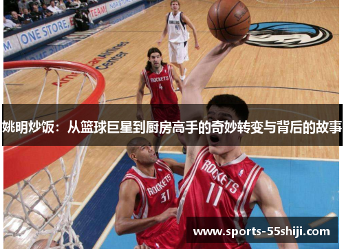 姚明炒饭：从篮球巨星到厨房高手的奇妙转变与背后的故事