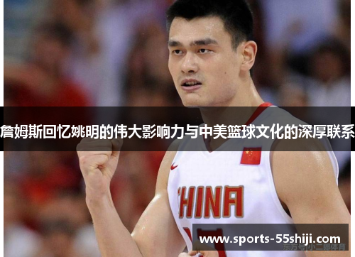 詹姆斯回忆姚明的伟大影响力与中美篮球文化的深厚联系
